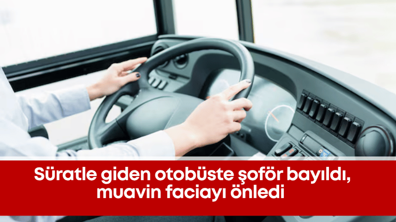 Süratle giden otobüste şoför bayıldı, muavin faciayı önledi