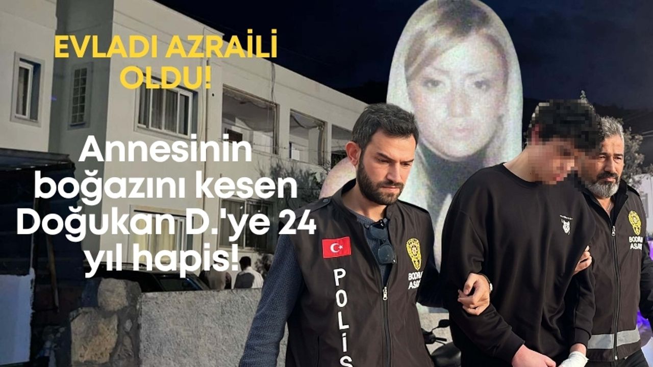 Evladı azraili oldu! Annesinin boğazını kesen Doğukan D.'ye 24 yıl hapis!
