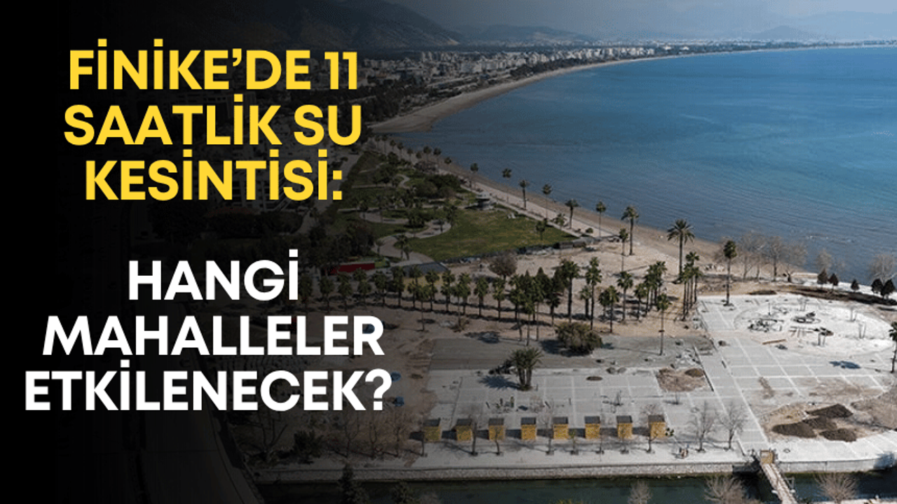 Finike'de 11 saatlik su kesintisi: Hangi mahalleler etkilenecek?