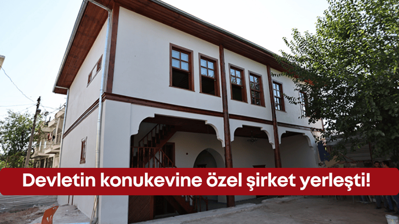 Devletin konukevine özel şirket yerleşti!