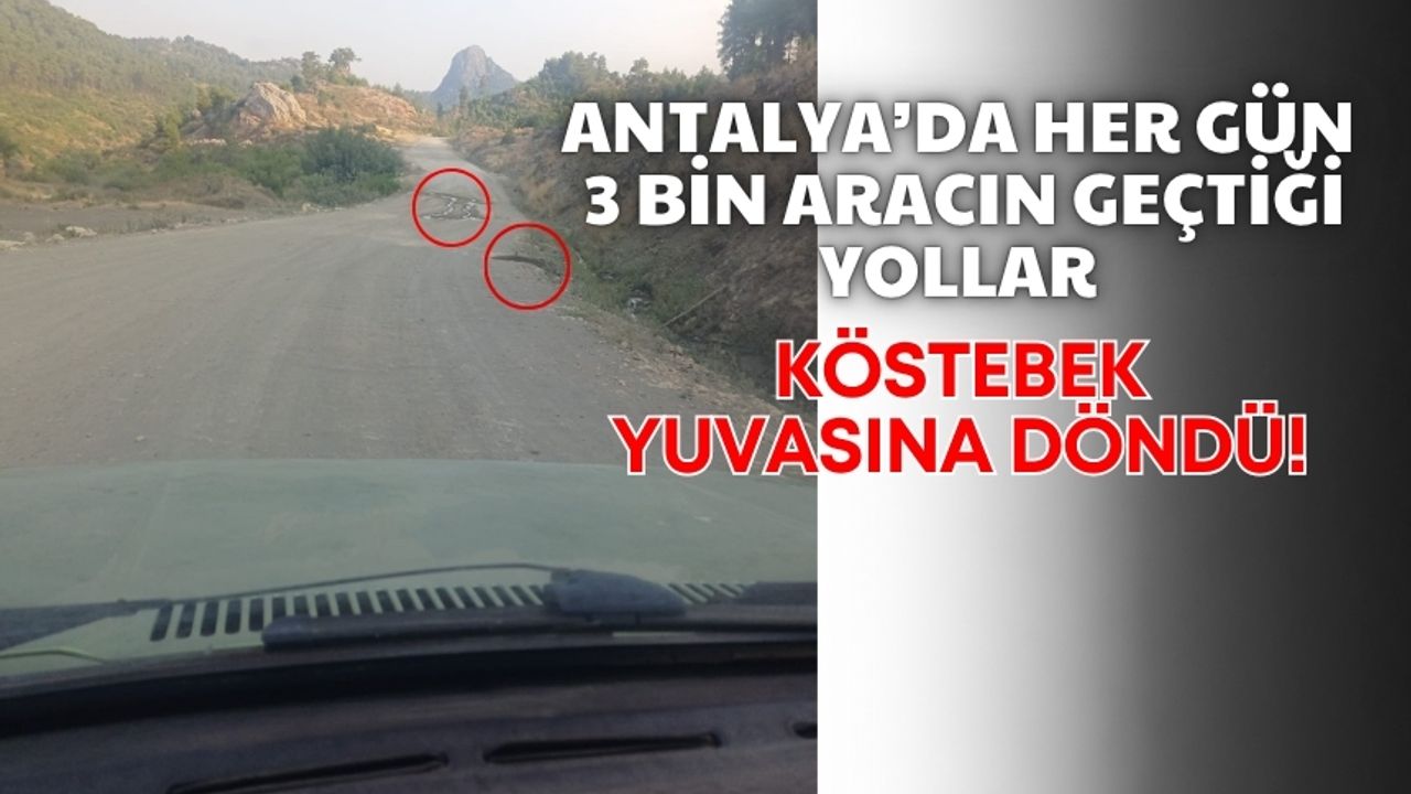 Antalya’da her gün 3 bin aracın geçtiği yollar köstebek yuvasına döndü!