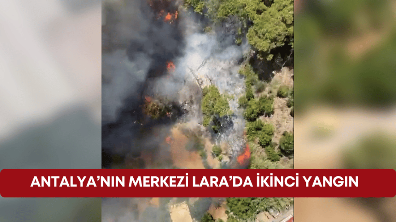 Antalya’nın merkezi Lara’da ikinci yangın