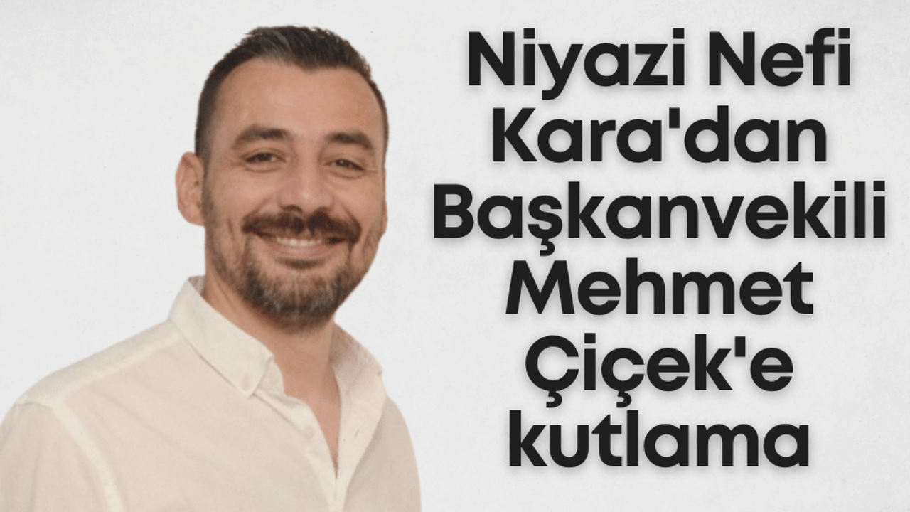 Niyazi Nefi Kara’dan Başkanvekili Mehmet Çiçek’e kutlama