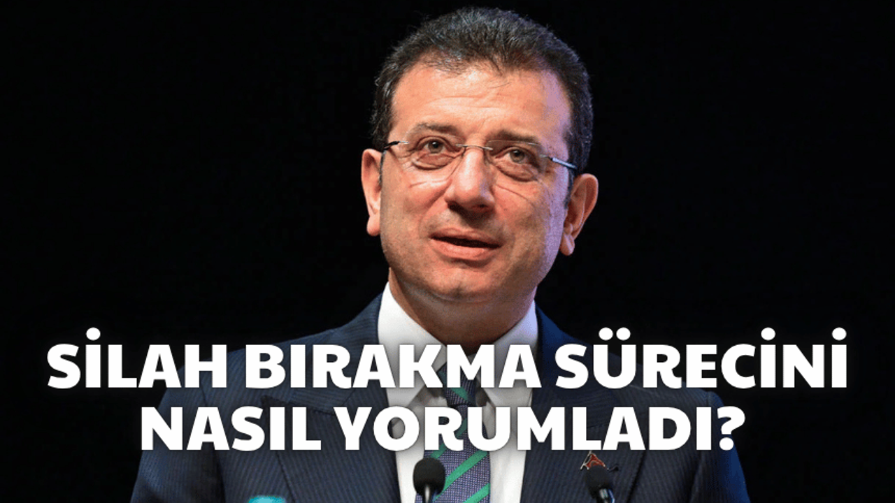 Ekrem İmamoğlu, silah bırakma sürecini nasıl yorumladı?
