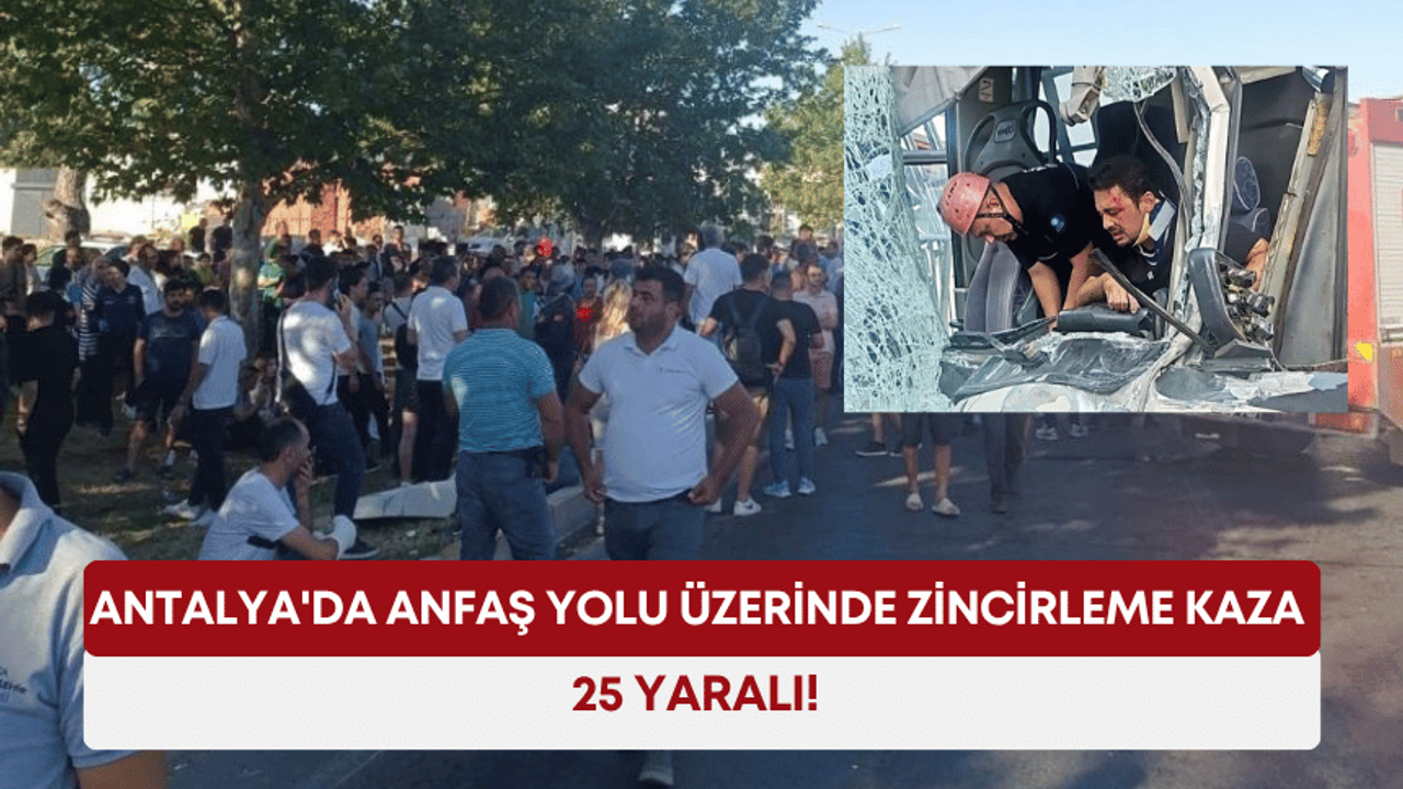 Antalya'da Anfaş Yolu üzerinde zincirleme kaza: 25 yaralı!