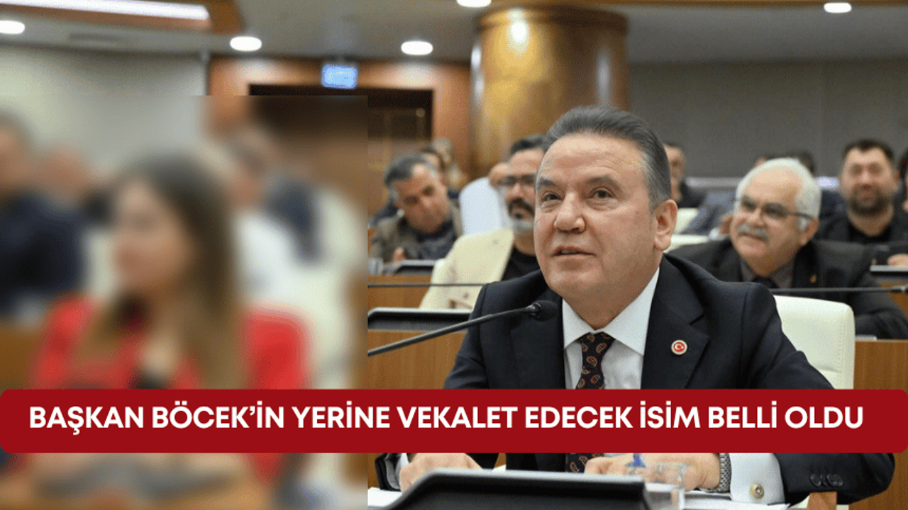 Başkan Böcek’in yerine vekalet edecek isim belli oldu