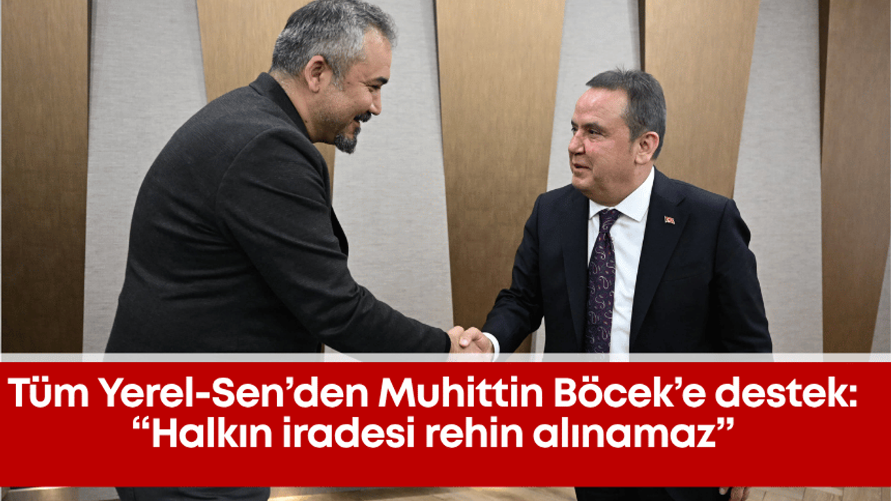 Tüm Yerel-Sen’den Muhittin Böcek’e destek: “Halkın iradesi rehin alınamaz”