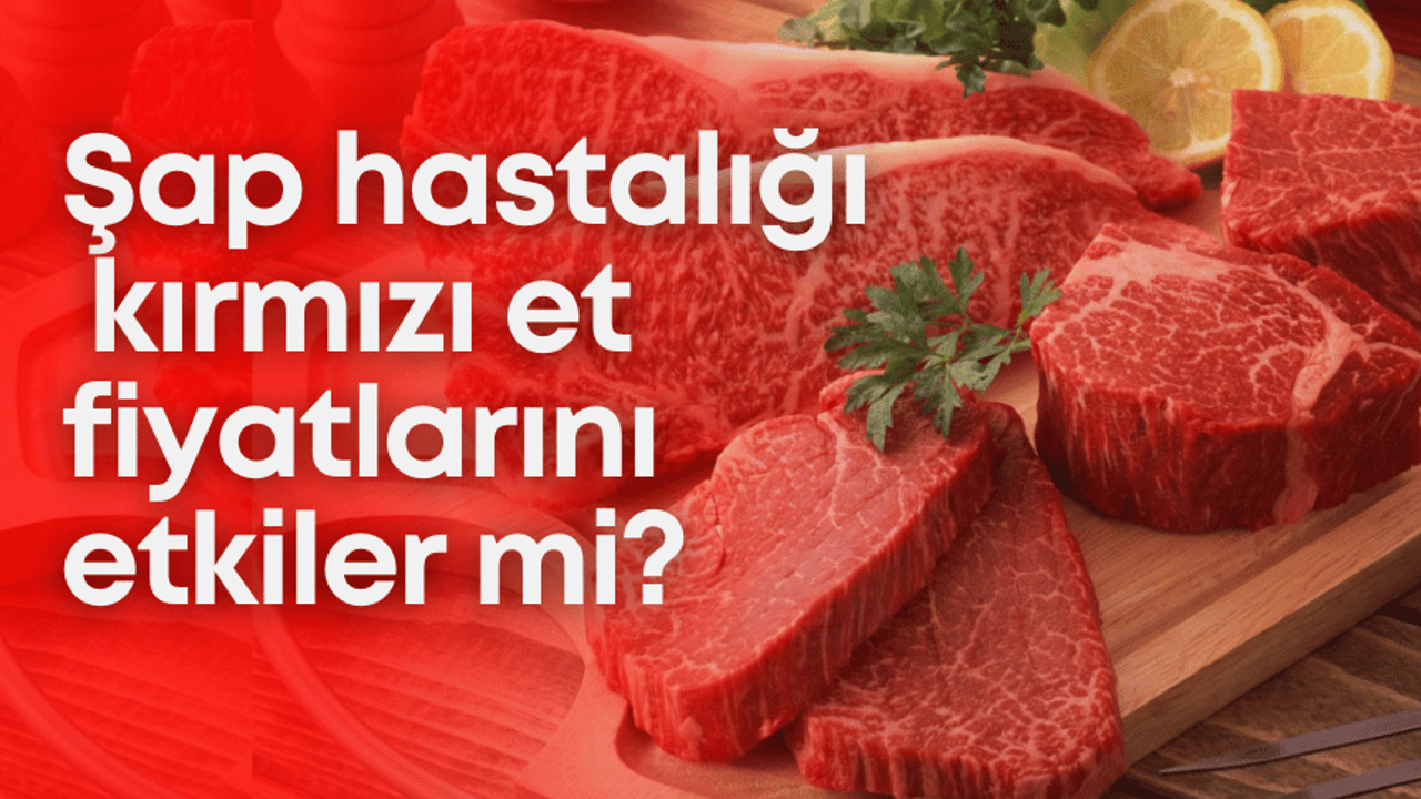 Şap hastalığı kırmızı et fiyatlarını etkiler mi?