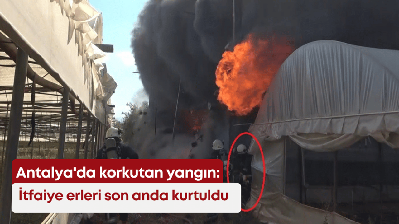 Antalya'da korkutan yangın: İtfaiye erleri son anda kurtuldu