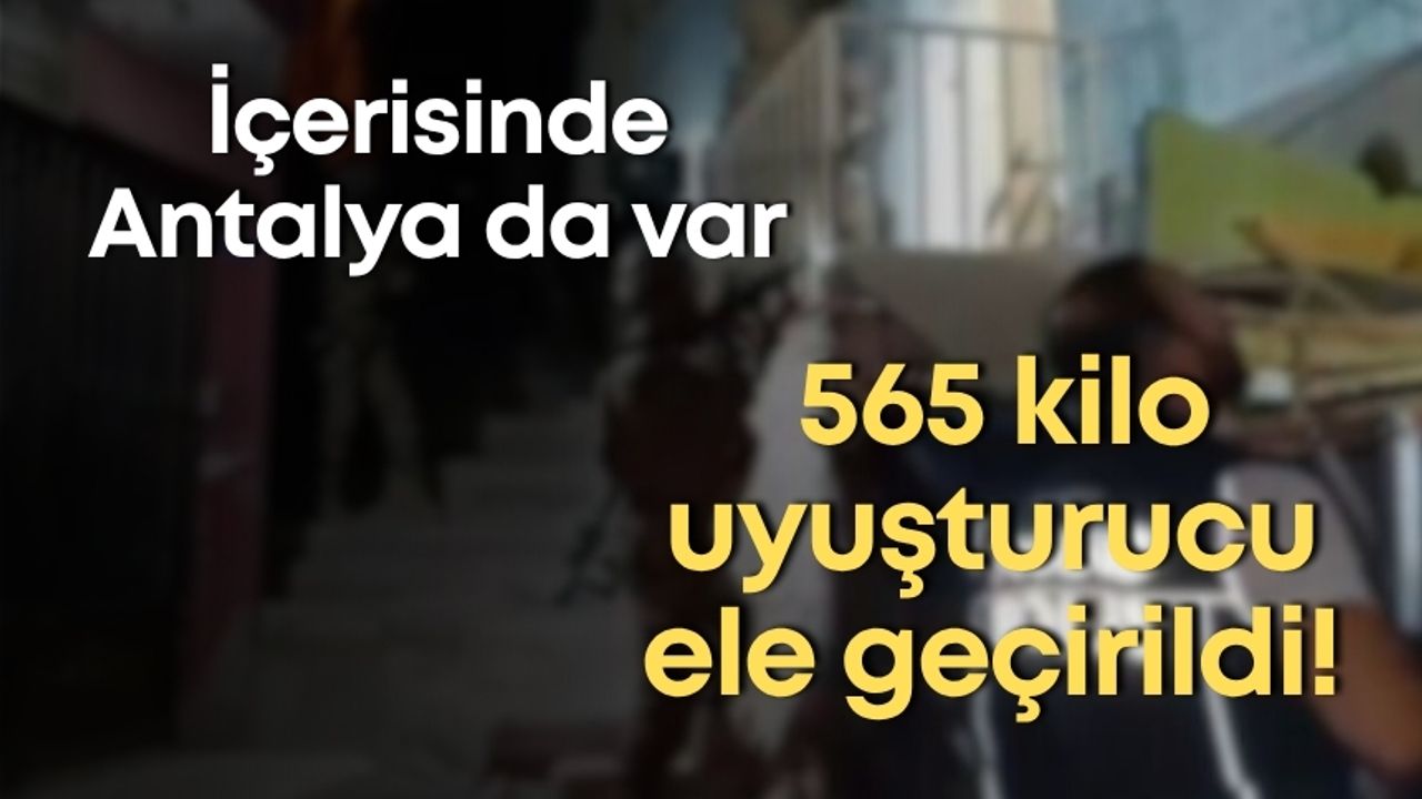 İçerisinde Antalya da var: 10 günde 565 kilo uyuşturucu ele geçirildi!