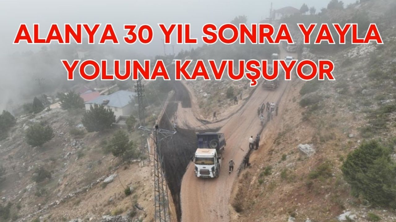 Alanya 30 yıl sonra yayla yoluna kavuşuyor
