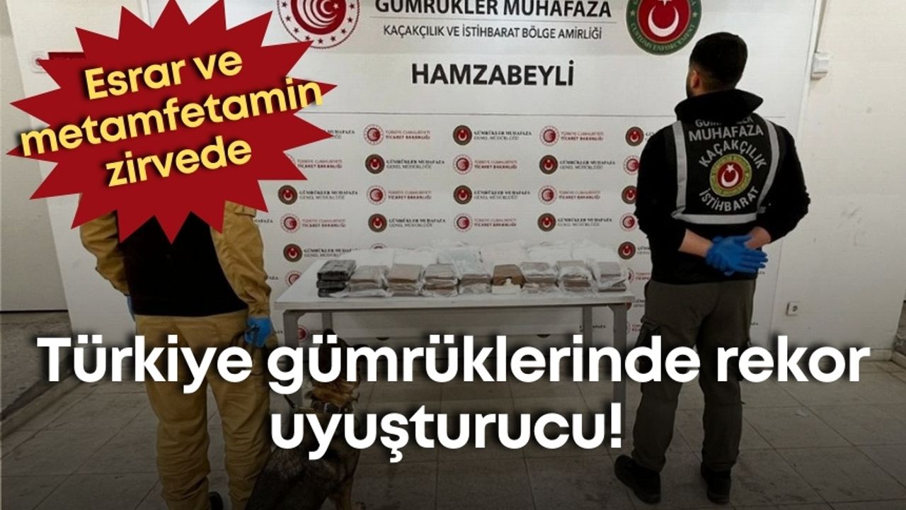 Türkiye gümrüklerinde rekor uyuşturucu! Esrar ve metamfetamin zirvede