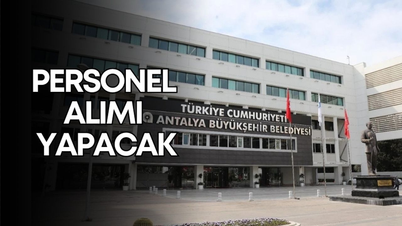 Antalya Büyükşehir Belediyesi personel alımı yapacak