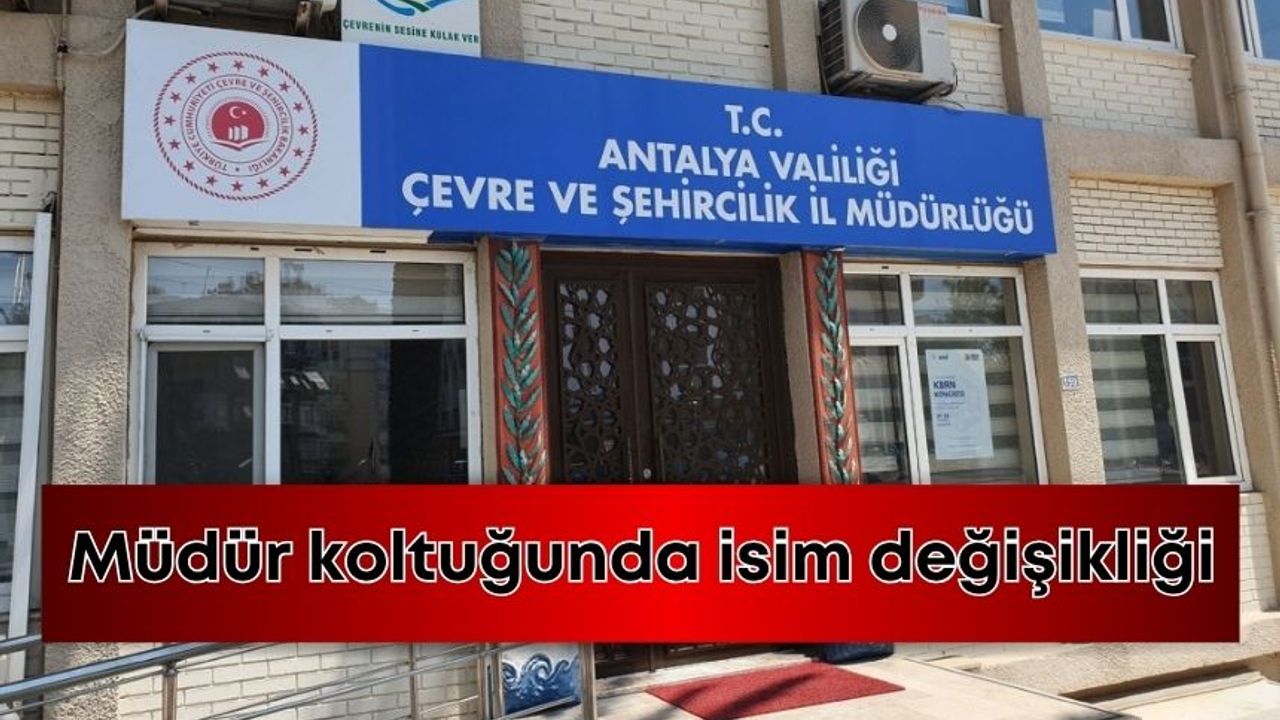 Antalya Çevre ve Şehircilik İl Müdürü değişti