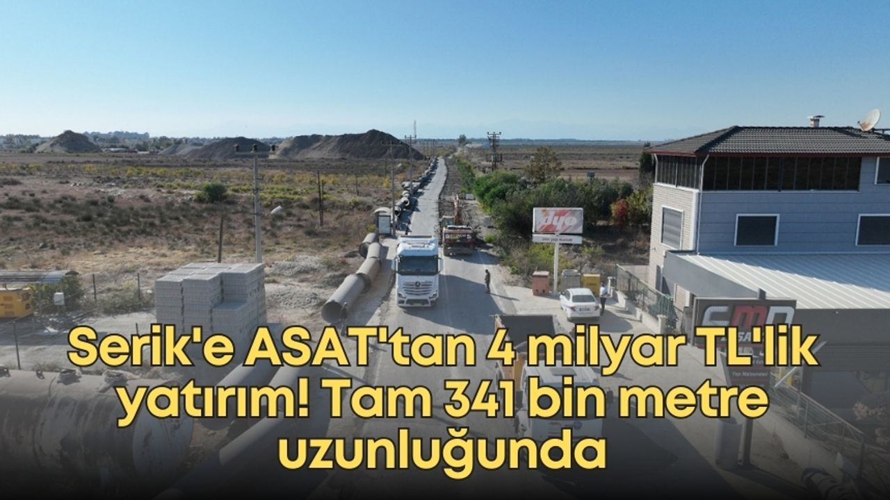 Serik'e ASAT'tan 4 milyar TL'lik yatırım! Tam 341 bin metre uzunluğunda