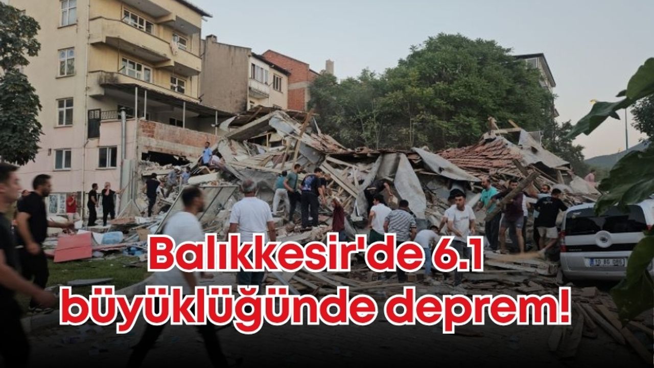 Balıkkesir'de 6.1 büyüklüğünde deprem!