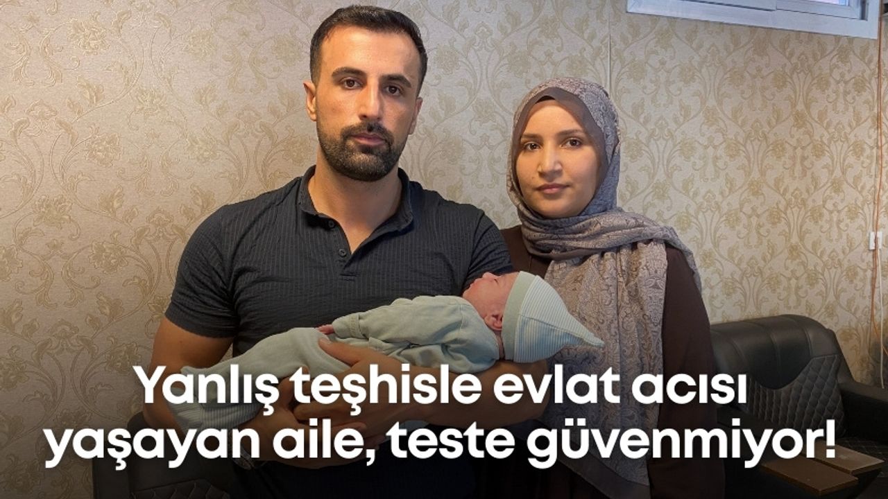 Yanlış teşhisle evlat acısı yaşayan aile, teste güvenmiyor!