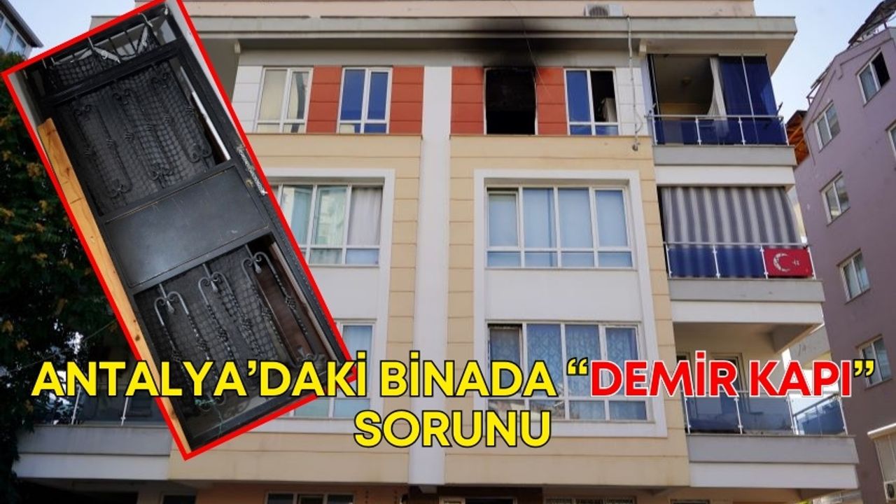Antalya’daki binada “demir kapı” sorunu! Yangın çıksa kaçış yok