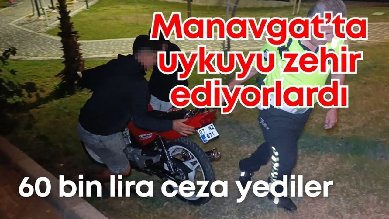 Manavgat’ta uykuyu zehir ediyorlardı… 60 bin lira ceza yediler