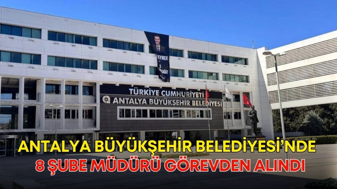 Antalya Büyükşehir’de 8 şube müdürü görevden alındı!