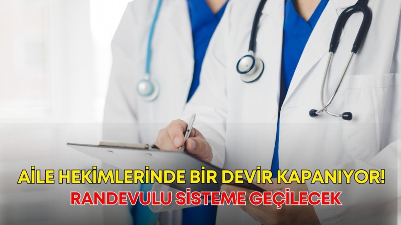 Aile hekimlerinde bir devir kapanıyor! Randevulu sisteme geçilecek