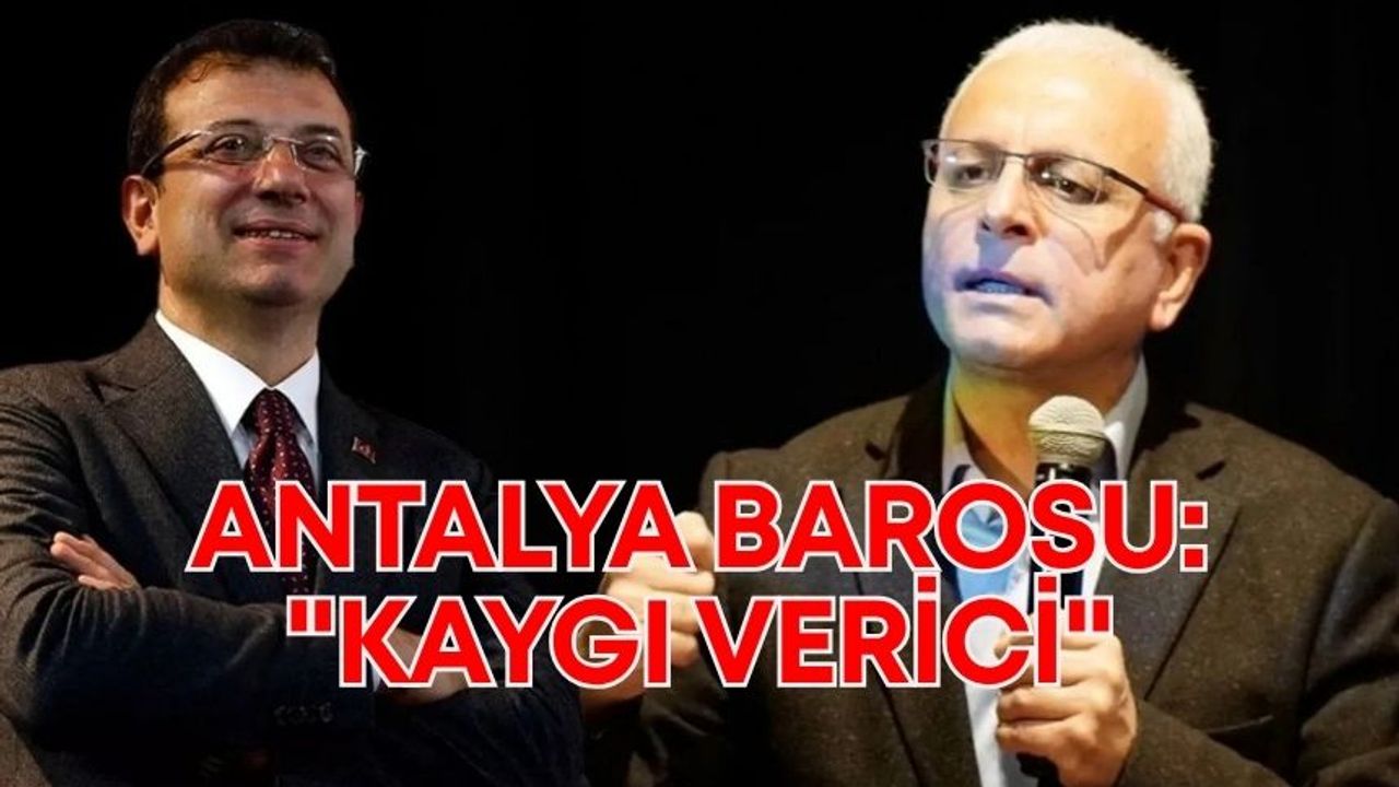 Antalya Barosu'ndan İmamoğlu ve Yanardağ açıklaması: "Kaygı verici"