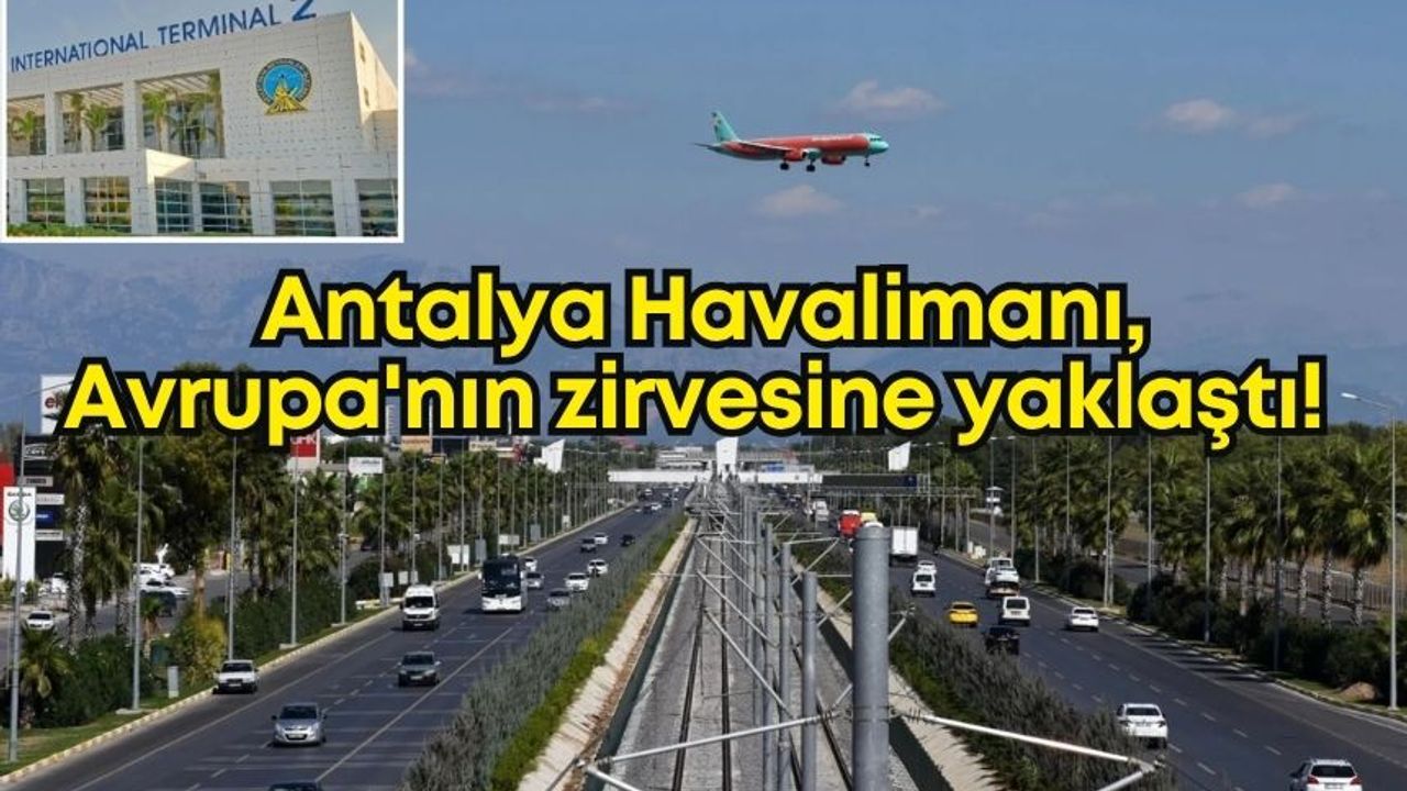 Antalya Havalimanı, Avrupa'nın zirvesine yaklaştı!