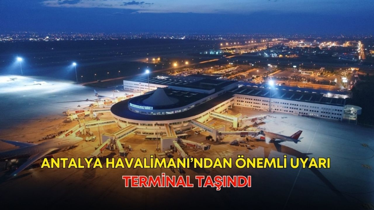 Antalya Havalimanı’ndan önemli uyarı! Terminal taşındı