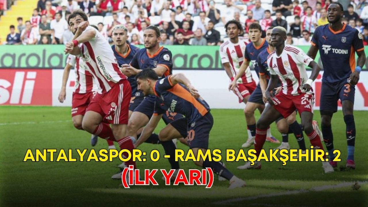 Antalyaspor: 0 - RAMS Başakşehir: 2 (İlk yarı)