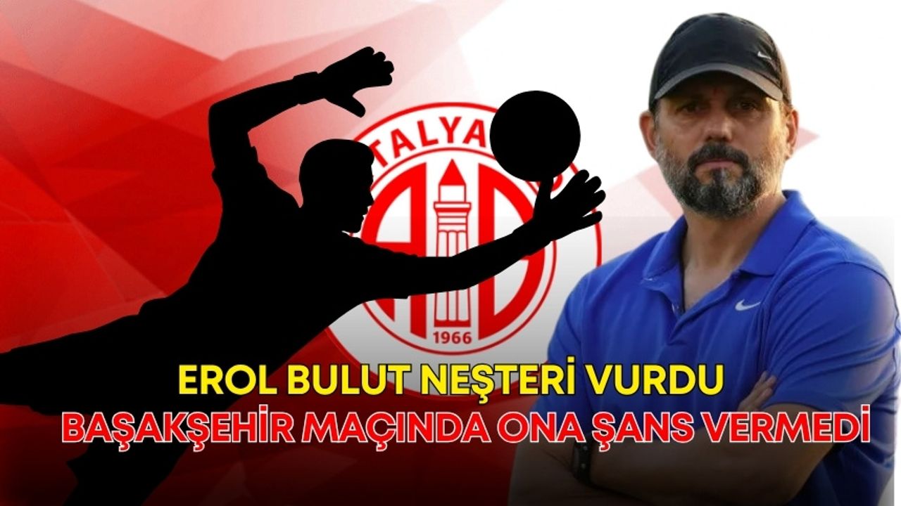 Erol Bulut neşteri vurdu, Başakşehir maçında ona şans vermedi