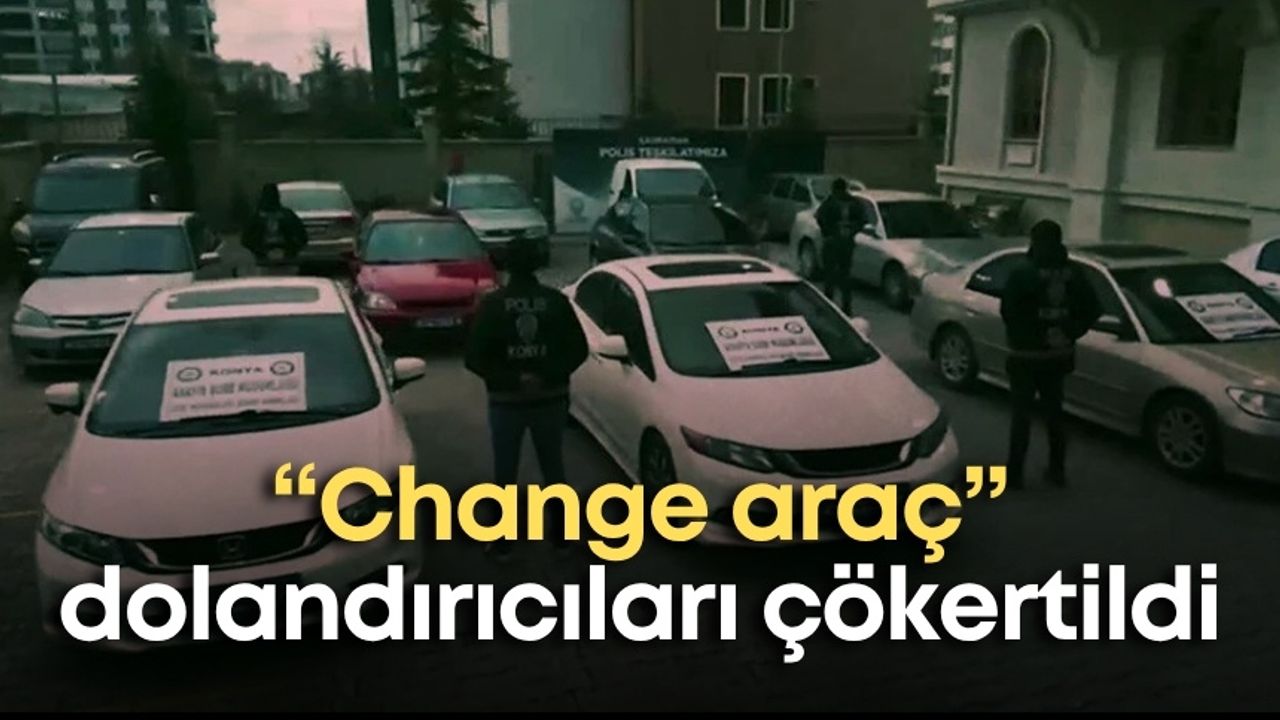 “Change araç” dolandırıcıları çökertildi