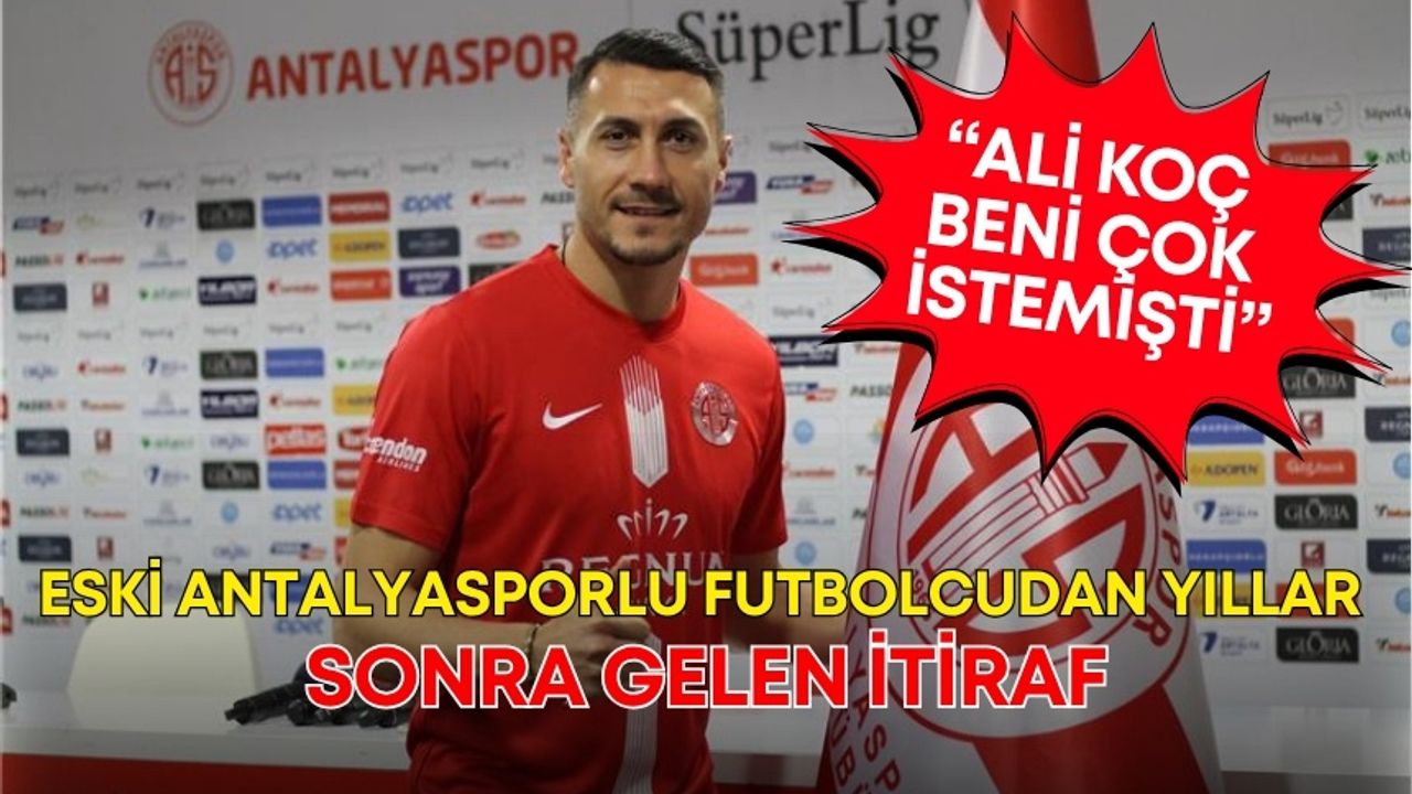 Eski Antalyasporlu futbolcudan yıllar sonra gelen itiraf: “Ali Koç beni çok istemişti”