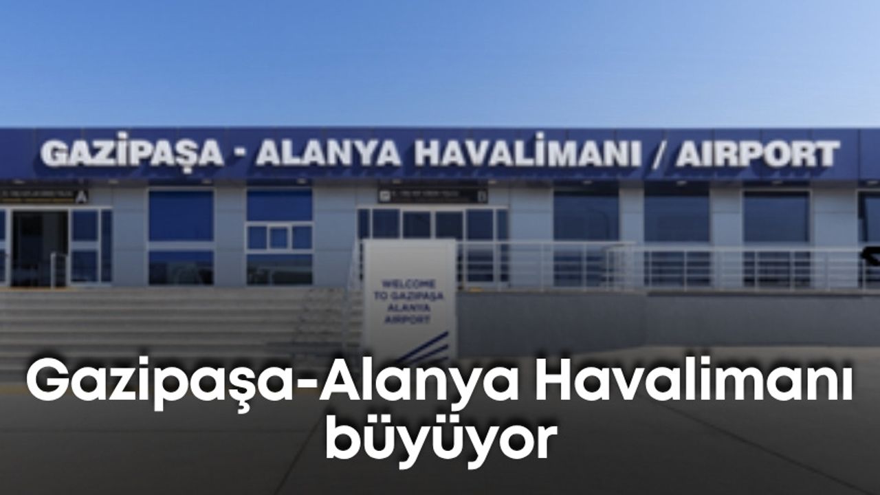 Gazipaşa-Alanya Havalimanı büyüyor