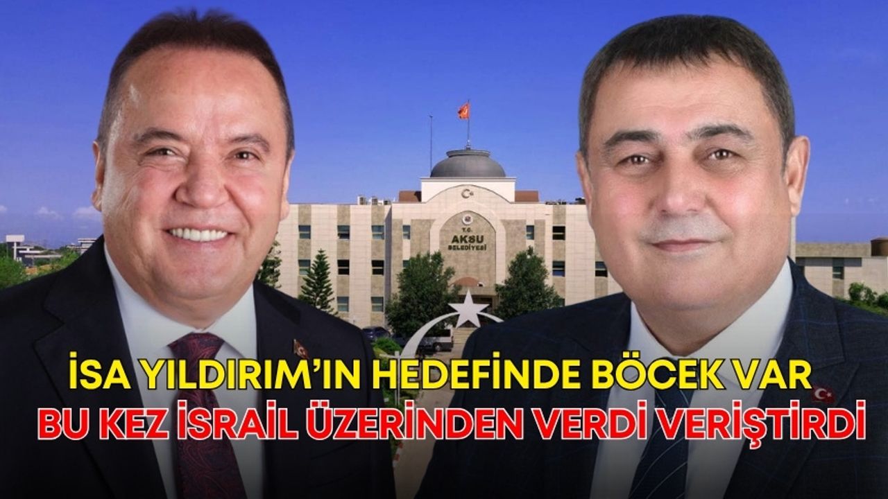 İsa Yıldırım’ın hedefinde Böcek var! Bu kez İsrail üzerinden verdi veriştirdi