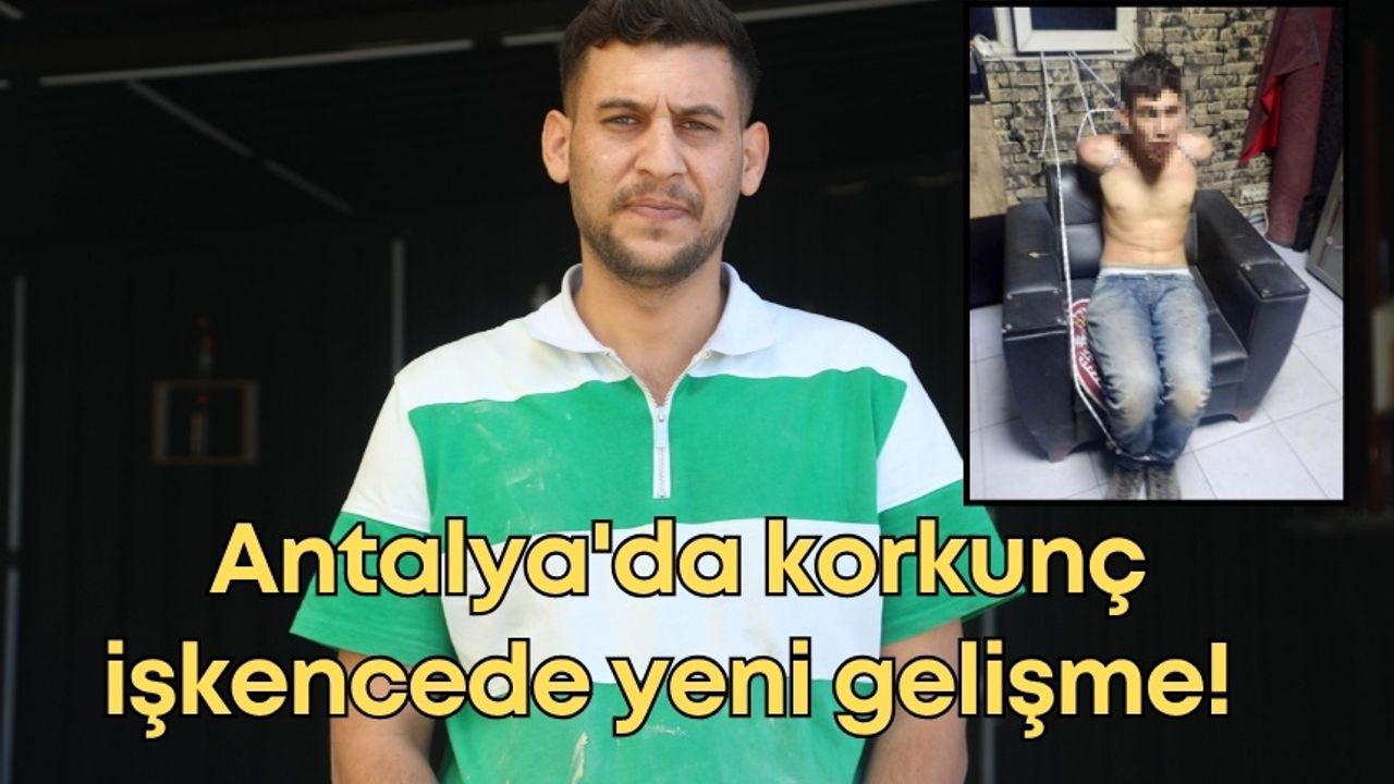 Antalya'da korkunç işkencede yeni gelişme! Böcek yedirip dişleri kırılmıştı