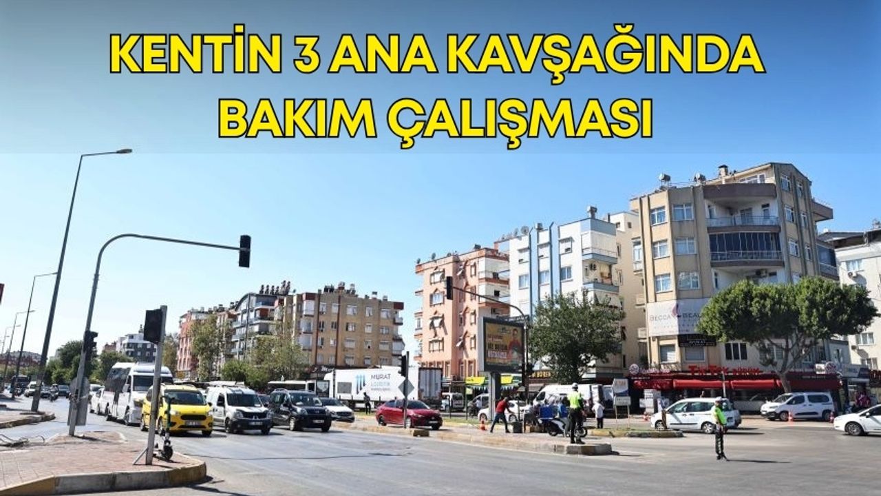 Antalya Büyükşehir Belediyesi kentin 3 ana kavşağında bakım çalışması gerçekleştiriyor