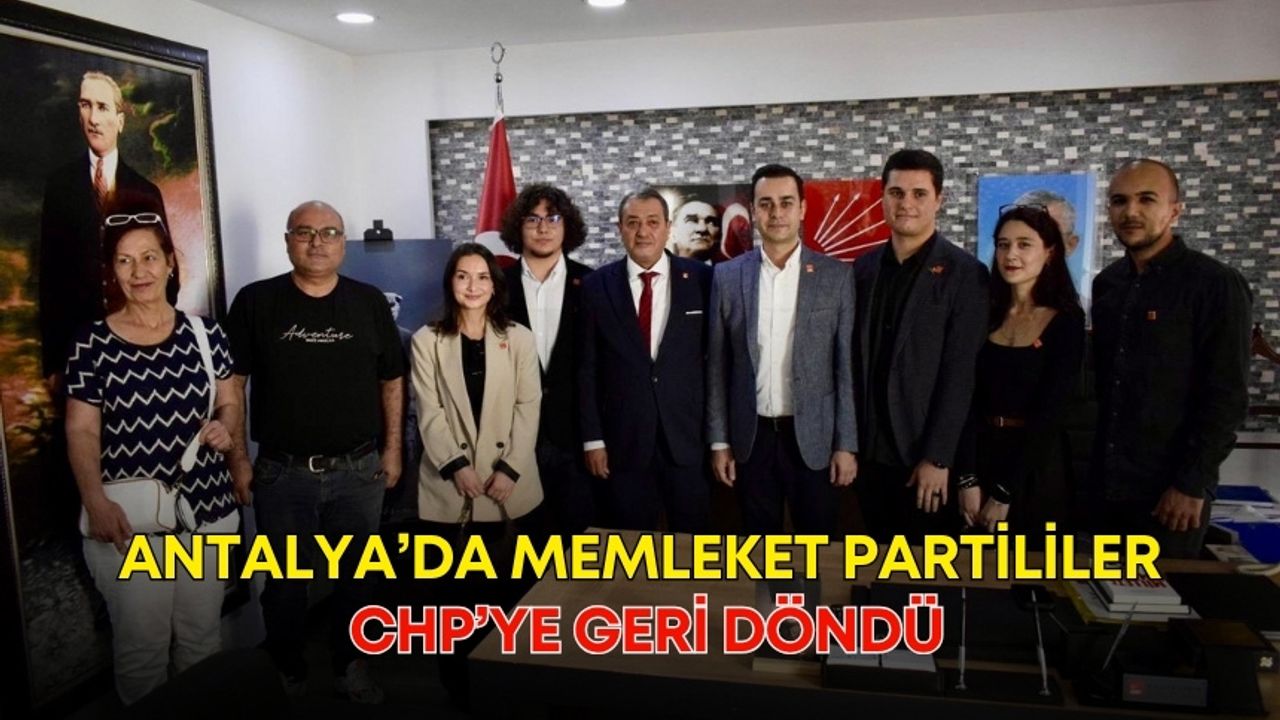 Antalya’da Memleket Partililer, CHP’ye geri döndü