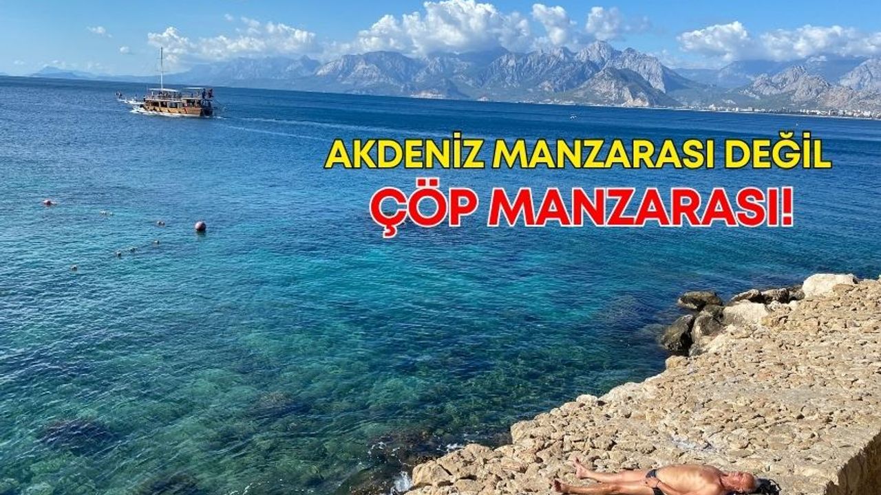 Akdeniz manzarası değil, çöp manzarası!