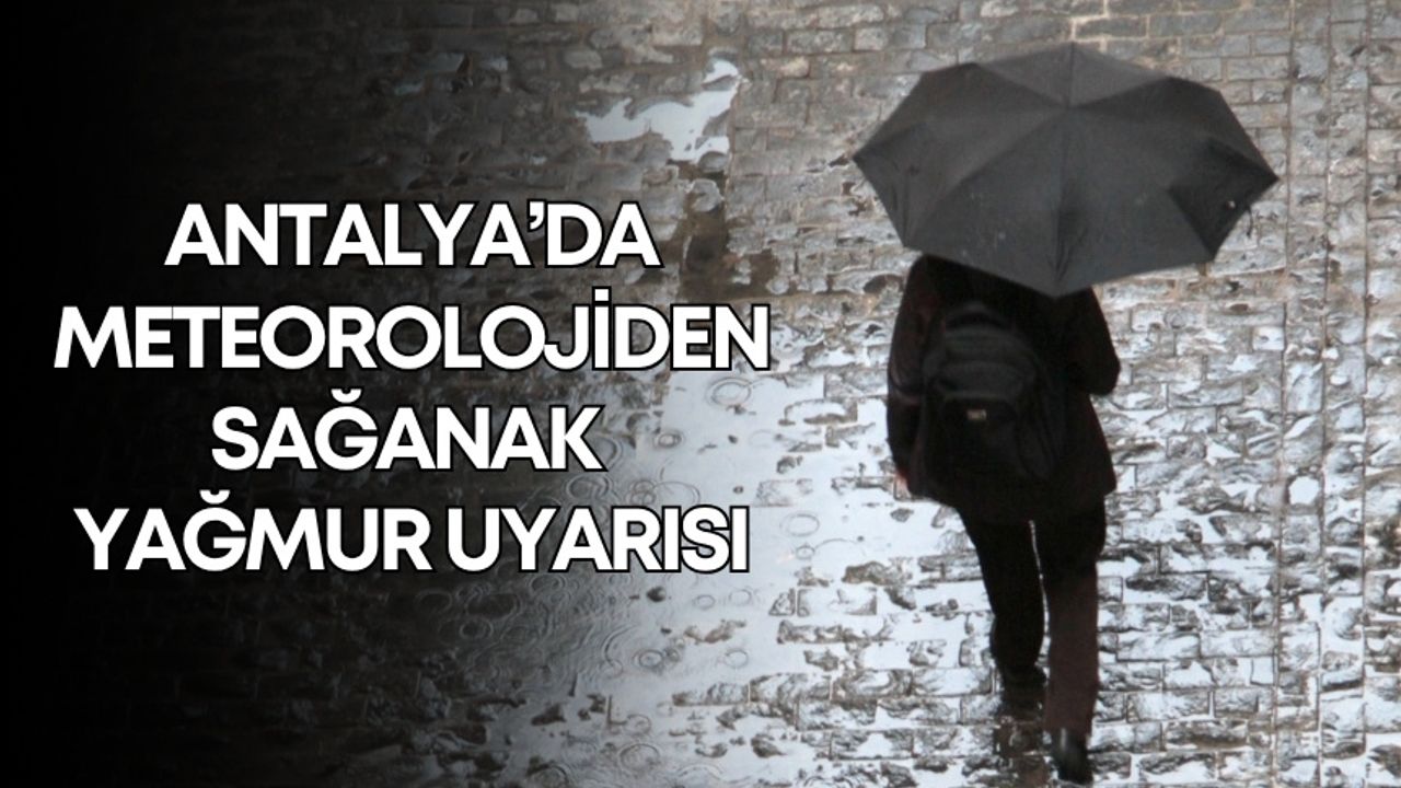 Antalya’da meteorolojiden sağanak yağmur uyarısı! Saat saat hava durumu tahmini