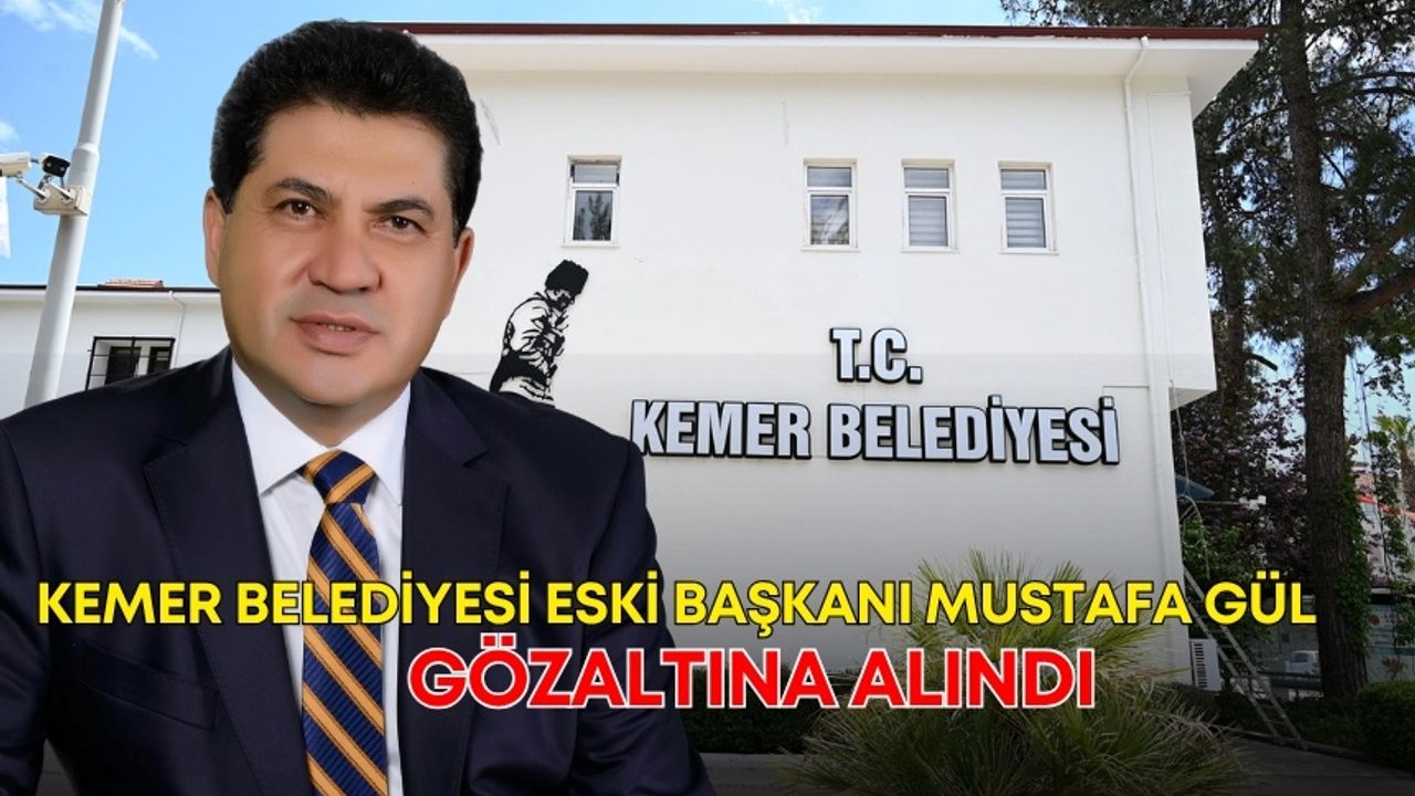 Son dakika! Kemer Belediyesi eski başkanı Mustafa Gül, gözaltına alındı