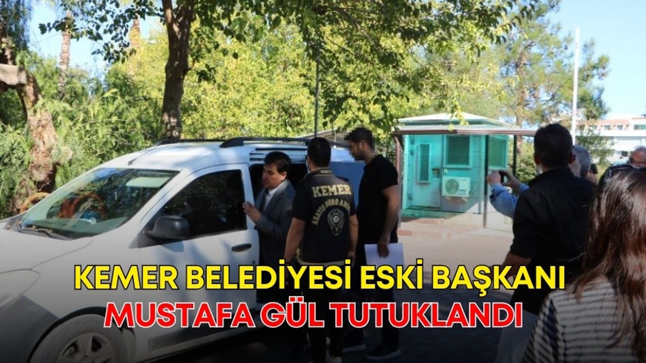 Kemer Belediyesi eski başkanı Mustafa Gül tutuklandı