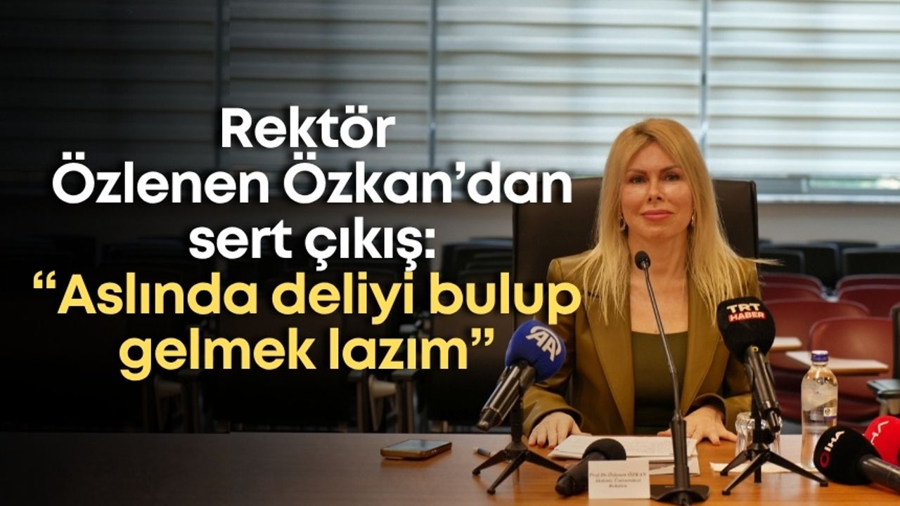 Rektör Özlenen Özkan’dan sert çıkış: “Aslında deliyi bulup gelmek lazım”