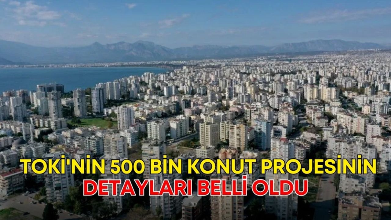 TOKİ'nin 500 bin konut projesinin detayları belli oldu! İşte aranan kriterler