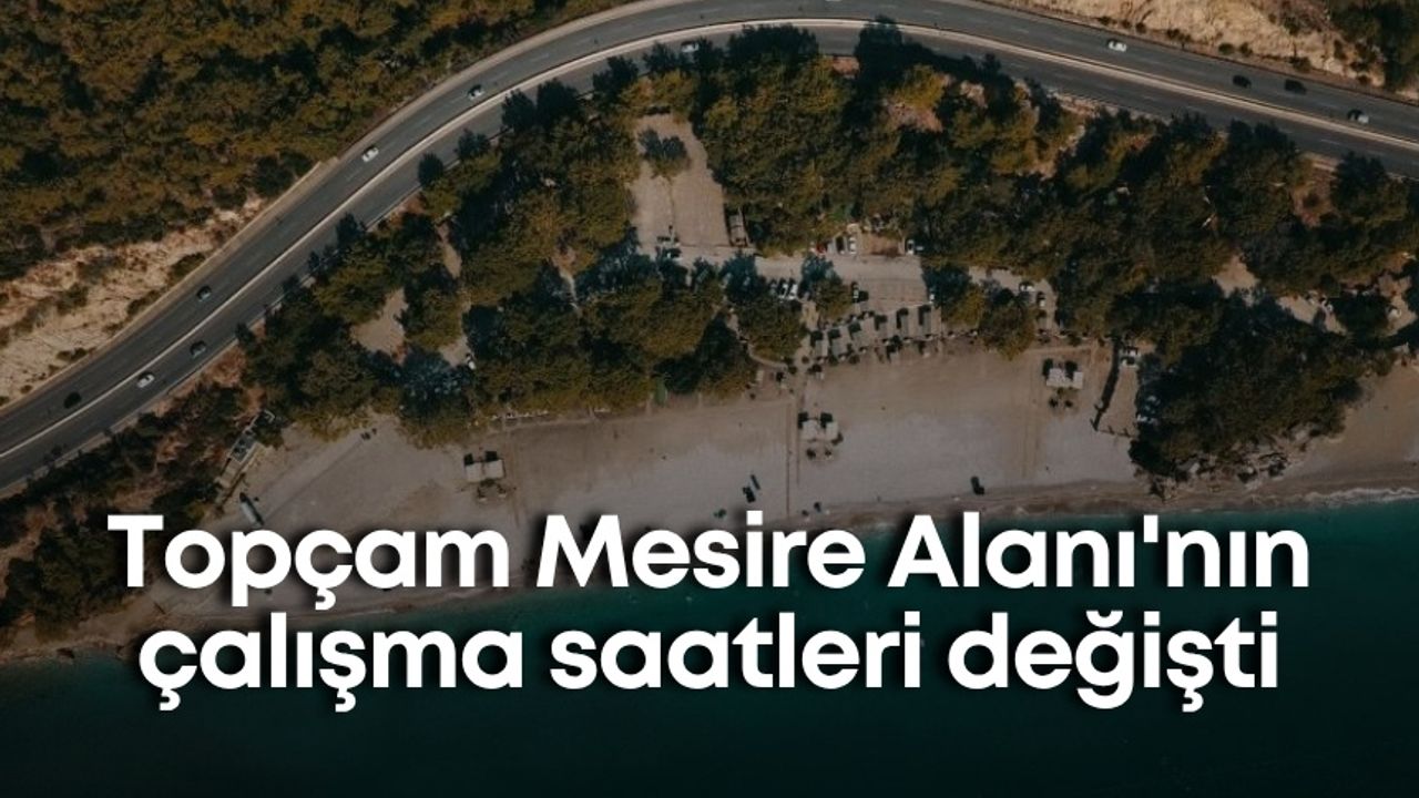 Antalya Topçam Mesire Alanı'nın çalışma saatleri değişti