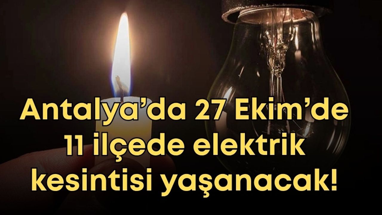 Antalya’da 27 Ekim’de 11 ilçede elektrik kesintisi yaşanacak!