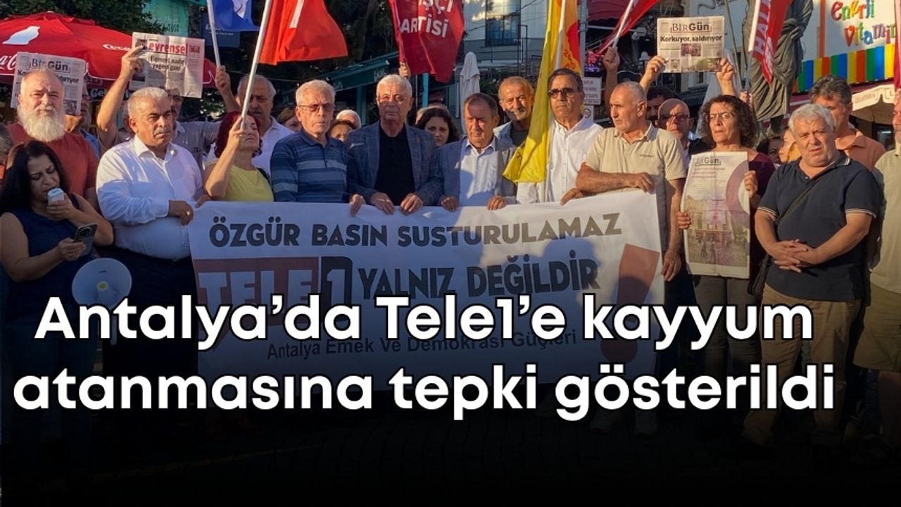 Antalya’da Tele1’e kayyum atanmasına tepki: “Özgür basın susmayacak”
