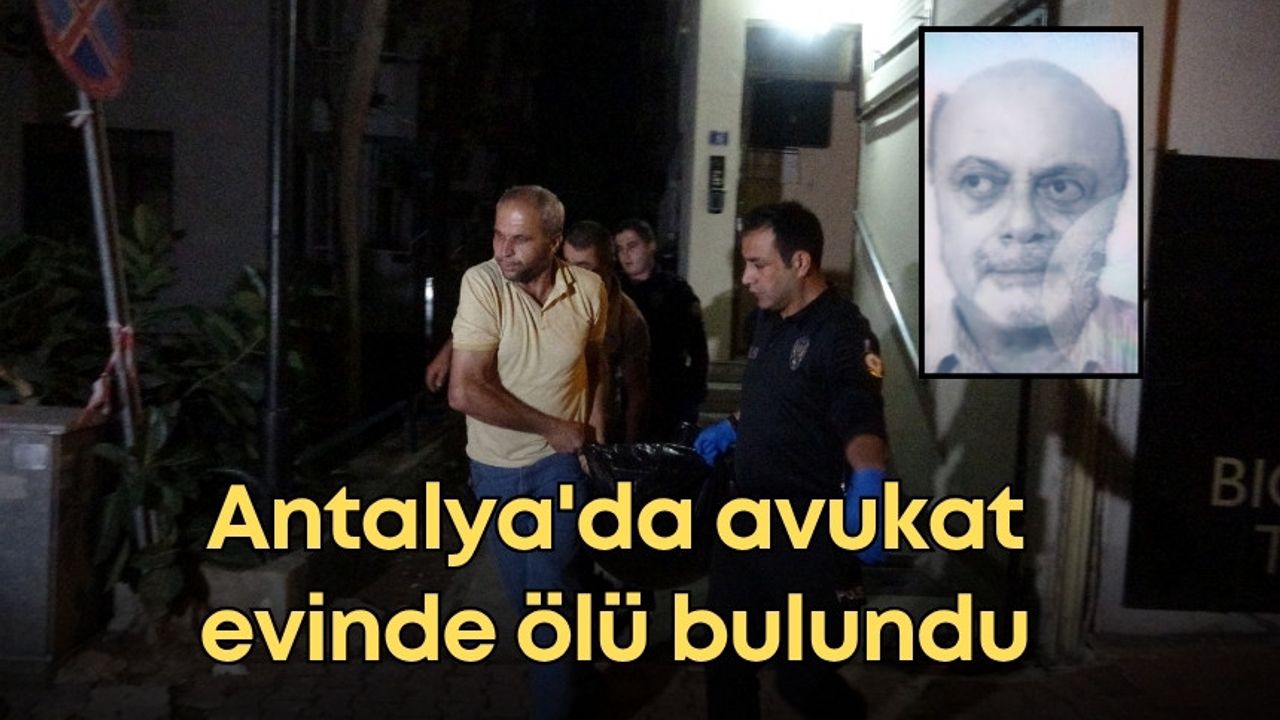 Antalya'da avukat evinde ölü bulundu