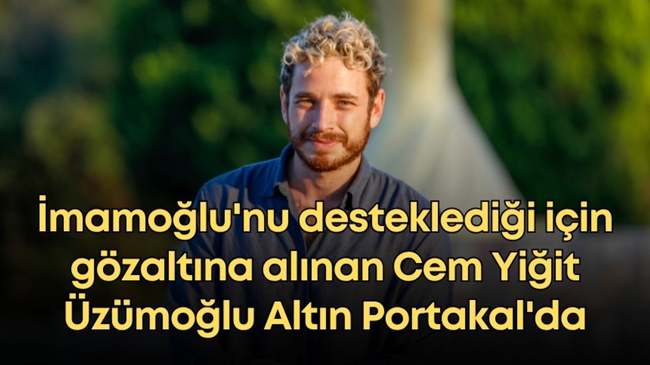 Ekrem İmamoğlu'nu desteklediği için gözaltına alınan Cem Yiğit Üzümoğlu Altın Portakal'da