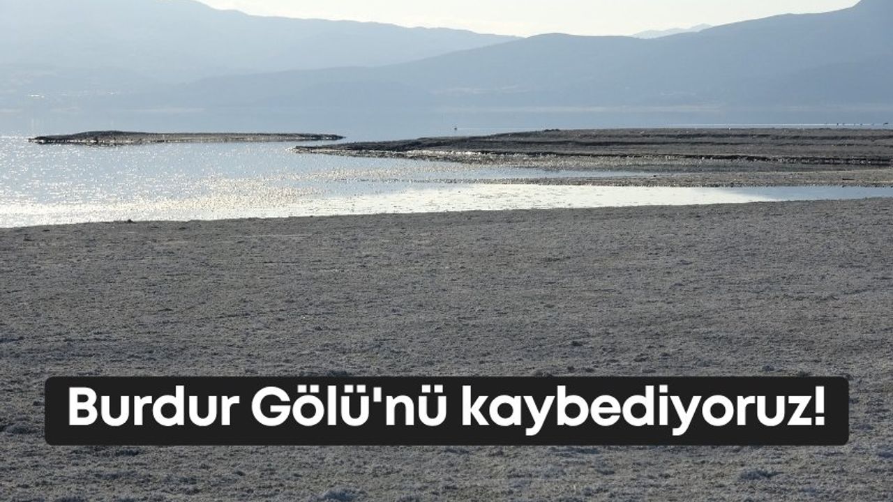 Burdur Gölü'nü kaybediyoruz!