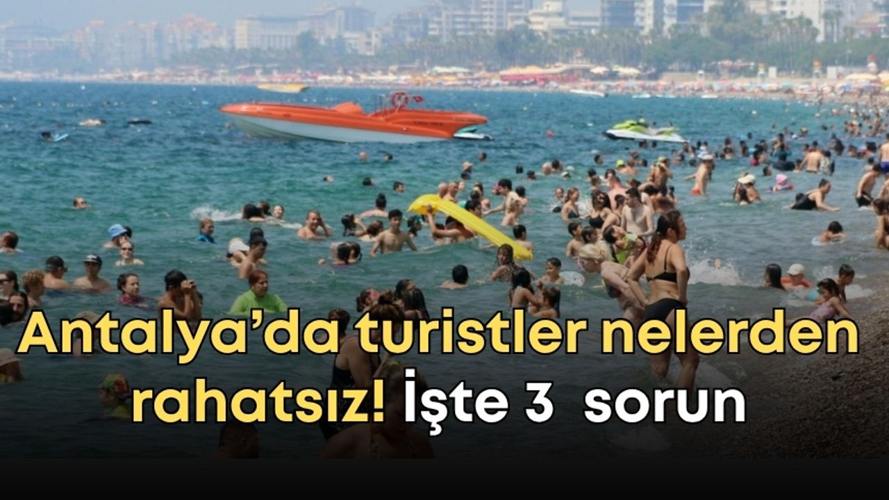 Antalya’da turistler nelerden rahatsız! İşte dikkat çeken 3 önemli sorun